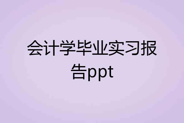 会计学毕业实习报告ppt