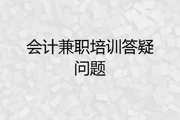 会计兼职培训答疑问题