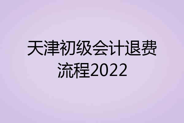 天津初级会计退费流程2022