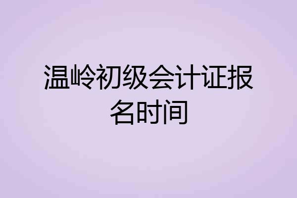 温岭初级会计证报名时间