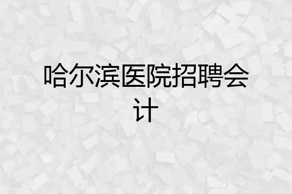 哈尔滨医院招聘会计