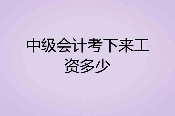 中级会计考下来工资多少