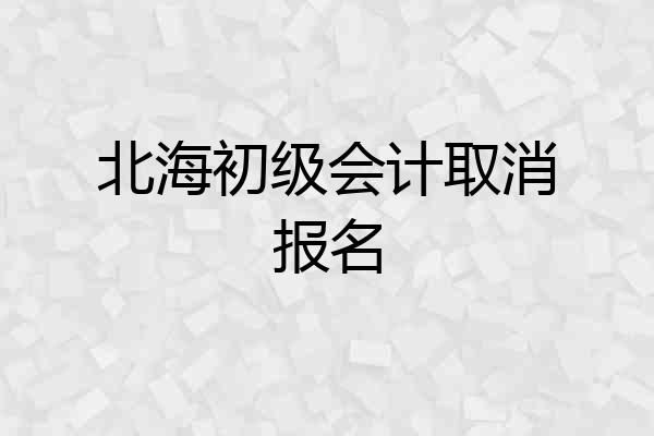 北海初级会计取消报名