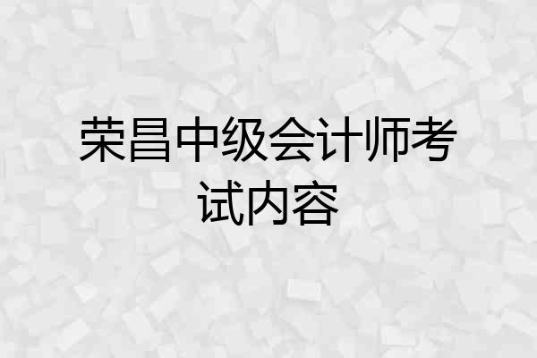 荣昌中级会计师考试内容