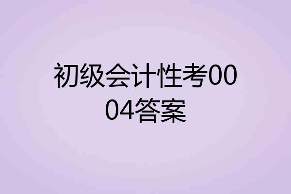 初级会计性考0004答案