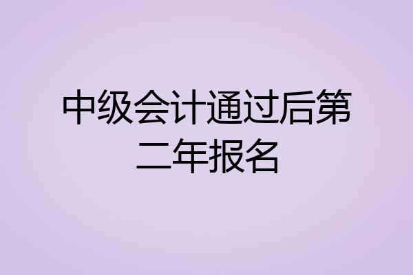 中级会计通过后第二年报名