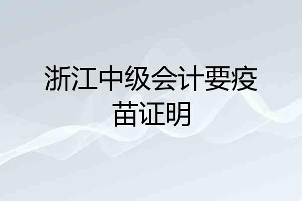 浙江中级会计要疫苗证明