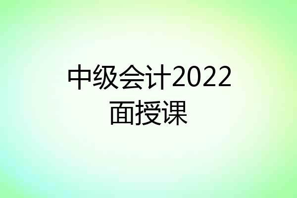 中级会计2022面授课