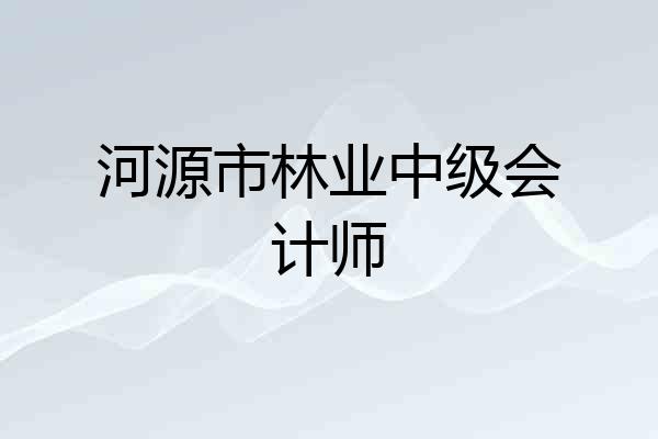 河源市林业中级会计师