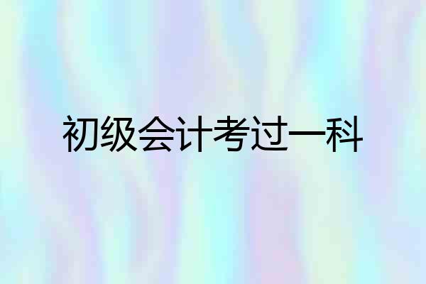 初级会计考过一科