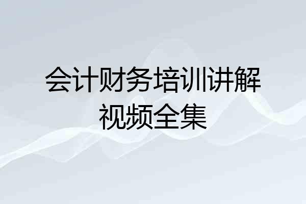 会计财务培训讲解视频全集