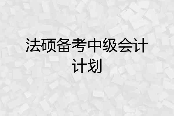 法硕备考中级会计计划