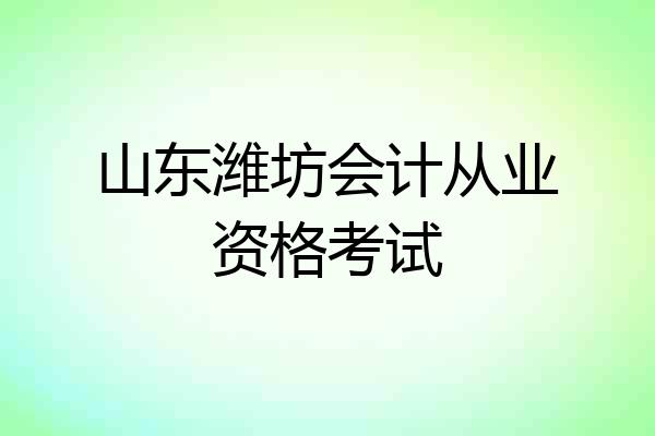 山东潍坊会计从业资格考试
