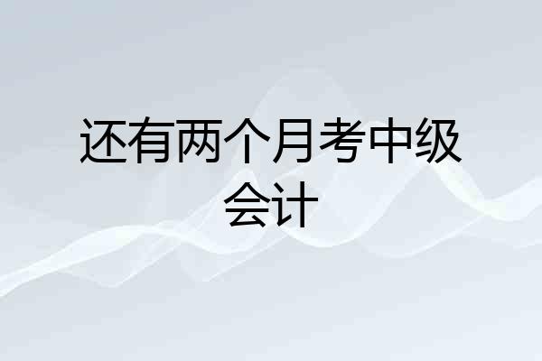 还有两个月考中级会计