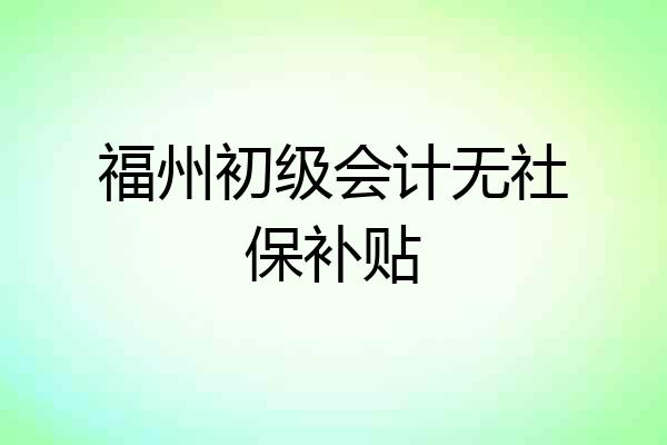福州初级会计无社保补贴
