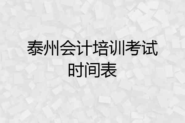 泰州会计培训考试时间表