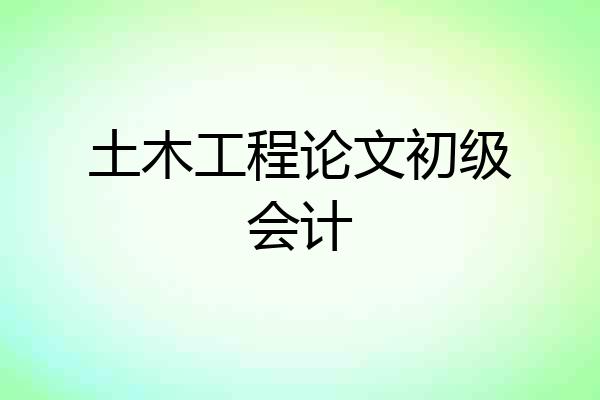土木工程论文初级会计