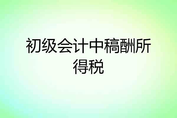 初级会计中稿酬所得税