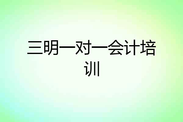 三明一对一会计培训