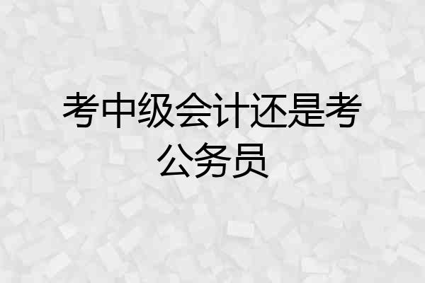考中级会计还是考公务员