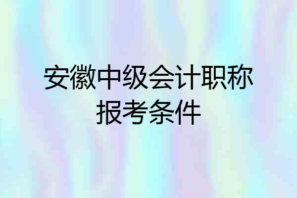 安徽中级会计职称报考条件