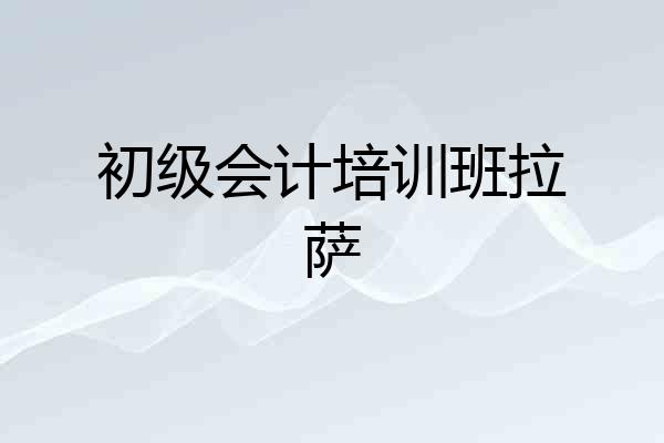 初级会计培训班拉萨