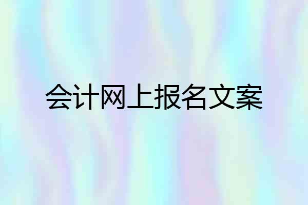 会计网上报名文案