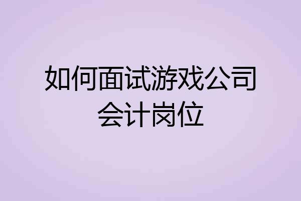 如何面试游戏公司会计岗位