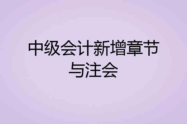 中级会计新增章节与注会