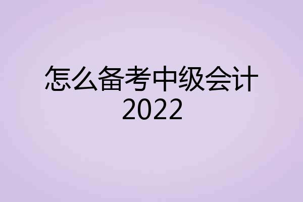 怎么备考中级会计2022