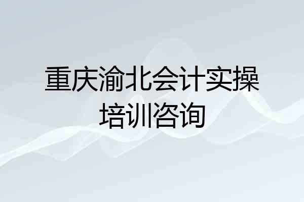 重庆渝北会计实操培训咨询
