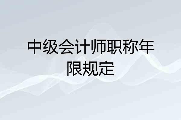 中级会计师职称年限规定