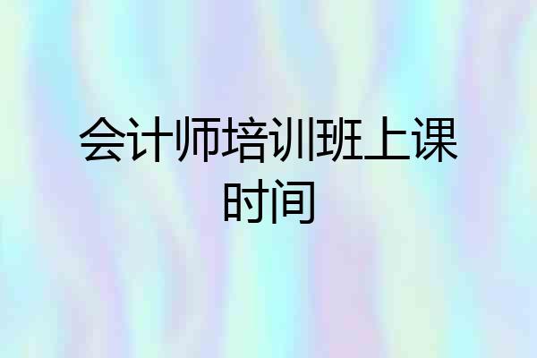会计师培训班上课时间