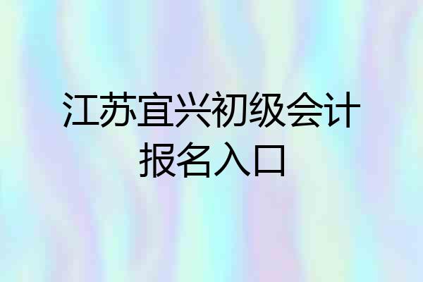 江苏宜兴初级会计报名入口