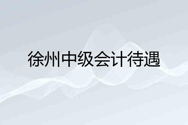 徐州中级会计待遇