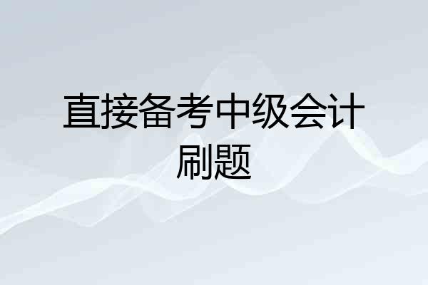直接备考中级会计刷题