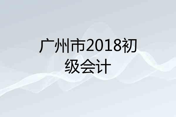 广州市2018初级会计