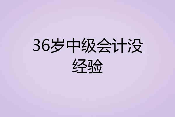 36岁中级会计没经验