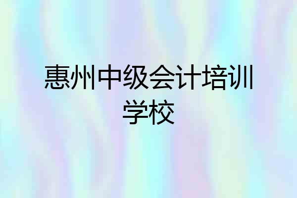 惠州中级会计培训学校