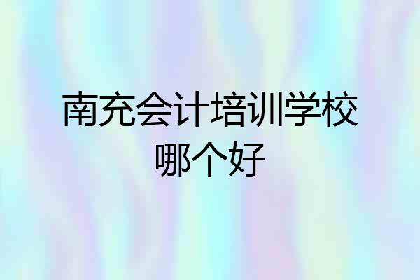 南充会计培训学校哪个好