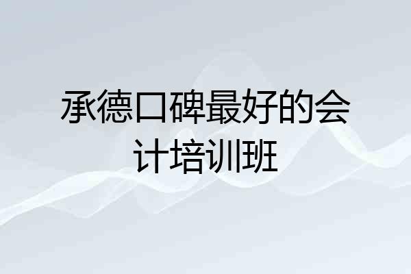 承德口碑最好的会计培训班