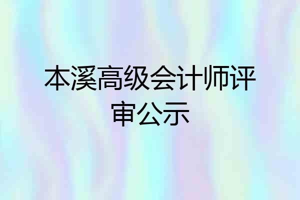 本溪高级会计师评审公示