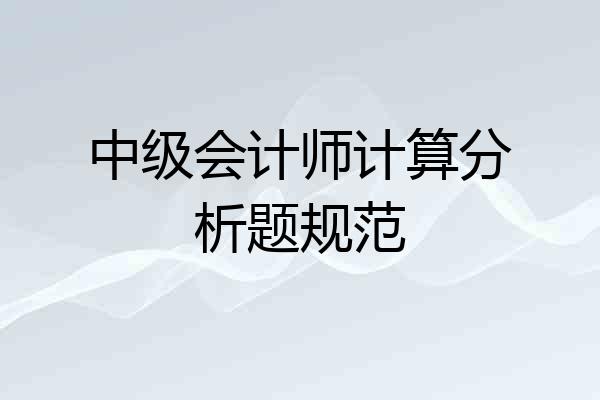 中级会计师计算分析题规范