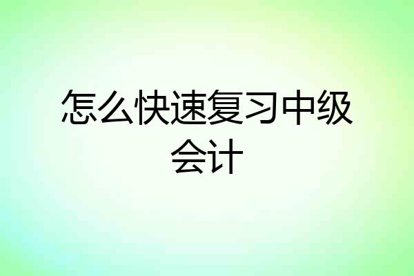 怎么快速复习中级会计