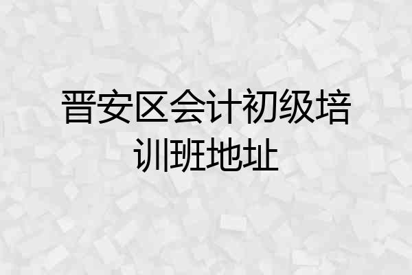 晋安区会计初级培训班地址
