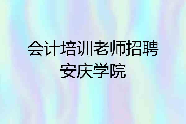 会计培训老师招聘安庆学院