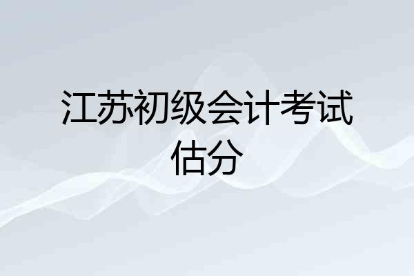 江苏初级会计考试估分