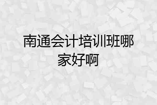 南通会计培训班哪家好啊