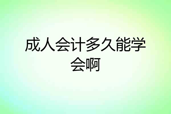 成人会计多久能学会啊