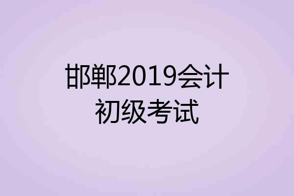 邯郸2019会计初级考试